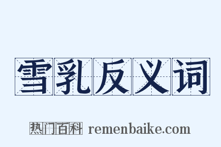 雪乳反义词是什么意思的图片